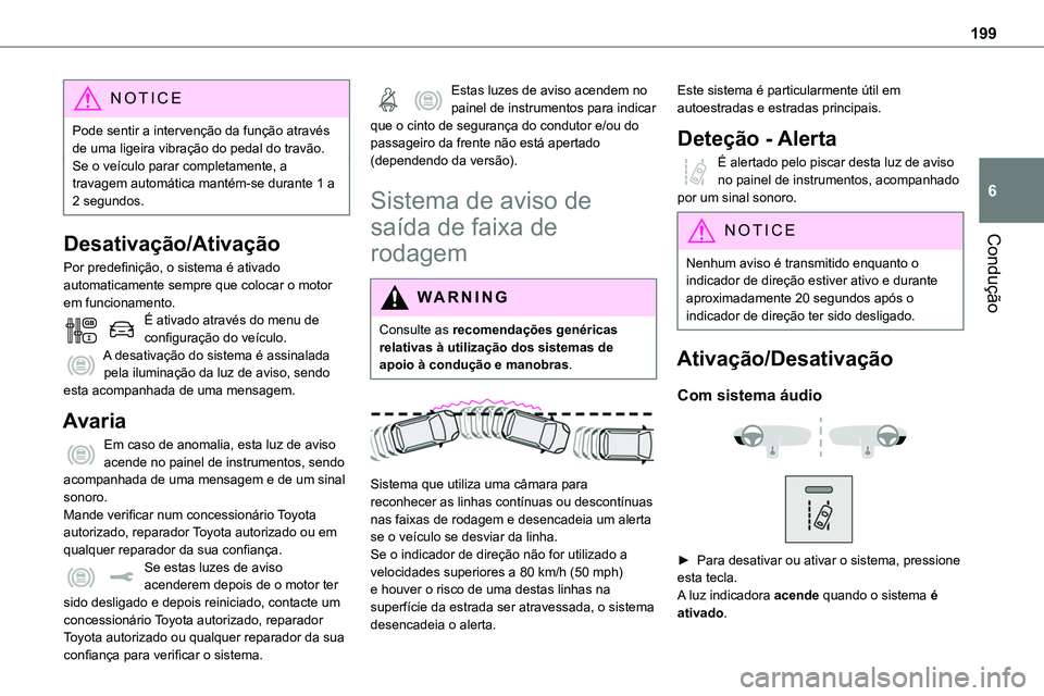 TOYOTA PROACE VERSO 2023 Manual de utilização (in Portuguese) 199
Condução
6
NOTIC E
Pode sentir a intervenção da função através de uma ligeira vibração do pedal do travão.Se o veículo parar completamente, a travagem automática mantém-se durante 1 a TOYOTA PROACE VERSO 2023 Manual de utilização (in Portuguese) 199
Condução
6
NOTIC E
Pode sentir a intervenção da função através de uma ligeira vibração do pedal do travão.Se o veículo parar completamente, a travagem automática mantém-se durante 1 a