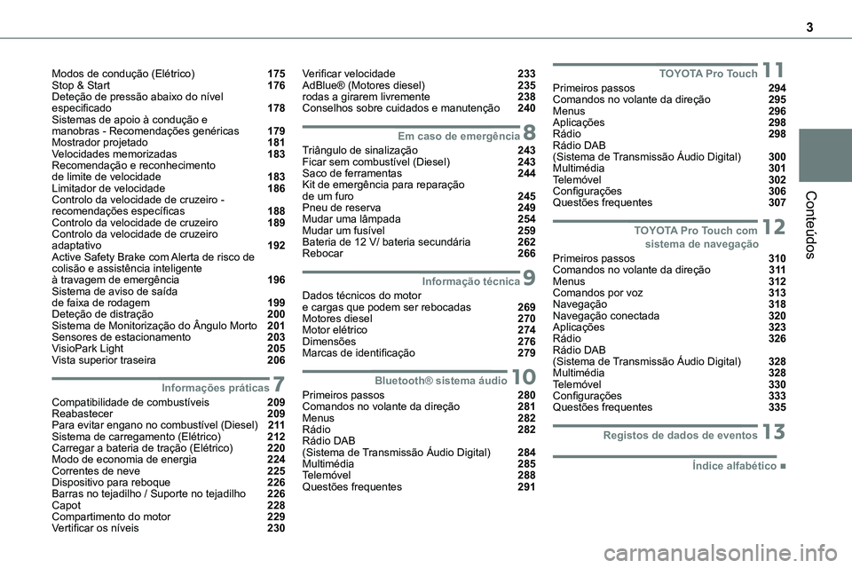 TOYOTA PROACE VERSO 2023 Manual de utilização (in Portuguese) 3
Conteúdos
Modos de condução (Elétrico) 175Stop & Start 176Deteção de pressão abaixo do nível especificado 178Sistemas de apoio à condução e manobras - Recomendações genéricas 179M TOYOTA PROACE VERSO 2023 Manual de utilização (in Portuguese) 3
Conteúdos
Modos de condução (Elétrico) 175Stop & Start 176Deteção de pressão abaixo do nível especificado 178Sistemas de apoio à condução e manobras - Recomendações genéricas 179M