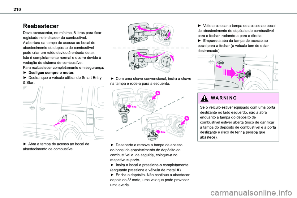 TOYOTA PROACE VERSO 2023 Manual de utilização (in Portuguese) 210
Reabastecer
Deve acrescentar, no mínimo, 8 litros para ficar registado no indicador de combustível.A abertura da tampa de acesso ao bocal de abastecimento do depósito de combustível pode criar TOYOTA PROACE VERSO 2023 Manual de utilização (in Portuguese) 210
Reabastecer
Deve acrescentar, no mínimo, 8 litros para ficar registado no indicador de combustível.A abertura da tampa de acesso ao bocal de abastecimento do depósito de combustível pode criar