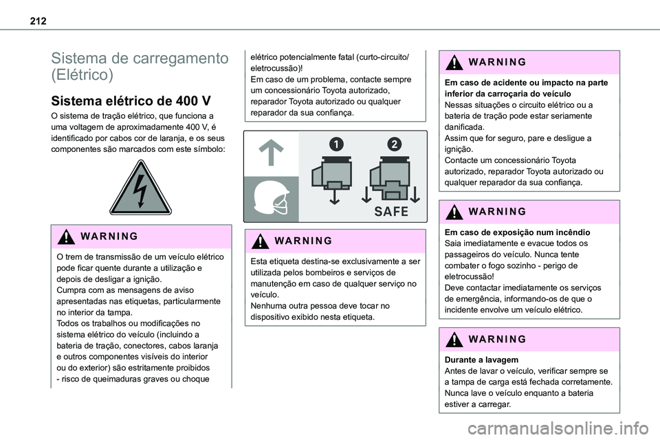 TOYOTA PROACE VERSO 2023 Manual de utilização (in Portuguese) 212
Sistema de carregamento
(Elétrico)
Sistema elétrico de 400 V
O sistema de tração elétrico, que funciona a uma voltagem de aproximadamente 400 V, é identificado por cabos cor de laranja, e o TOYOTA PROACE VERSO 2023 Manual de utilização (in Portuguese) 212
Sistema de carregamento
(Elétrico)
Sistema elétrico de 400 V
O sistema de tração elétrico, que funciona a uma voltagem de aproximadamente 400 V, é identificado por cabos cor de laranja, e o