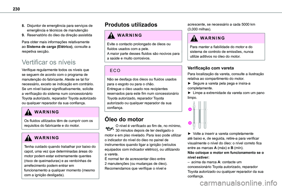 TOYOTA PROACE VERSO 2023 Manual de utilização (in Portuguese) 230
8.Disjuntor de emergência para serviços de emergência e técnicos de manutenção
9.Reservatório do óleo da direção assistida
Para obter mais informações relativamente ao Sistema de carga TOYOTA PROACE VERSO 2023 Manual de utilização (in Portuguese) 230
8.Disjuntor de emergência para serviços de emergência e técnicos de manutenção
9.Reservatório do óleo da direção assistida
Para obter mais informações relativamente ao Sistema de carga