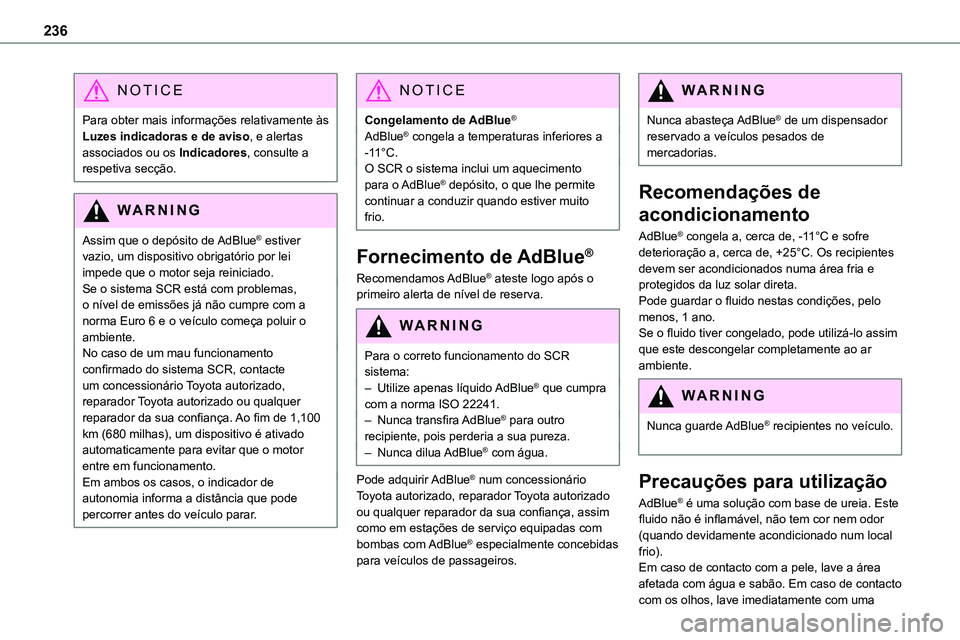 TOYOTA PROACE VERSO 2023 Manual de utilização (in Portuguese) 236
NOTIC E
Para obter mais informações relativamente às Luzes indicadoras e de aviso, e alertas associados ou os Indicadores, consulte a respetiva secção.
WARNI NG
Assim que o depósito de AdBlu TOYOTA PROACE VERSO 2023 Manual de utilização (in Portuguese) 236
NOTIC E
Para obter mais informações relativamente às Luzes indicadoras e de aviso, e alertas associados ou os Indicadores, consulte a respetiva secção.
WARNI NG
Assim que o depósito de AdBlu