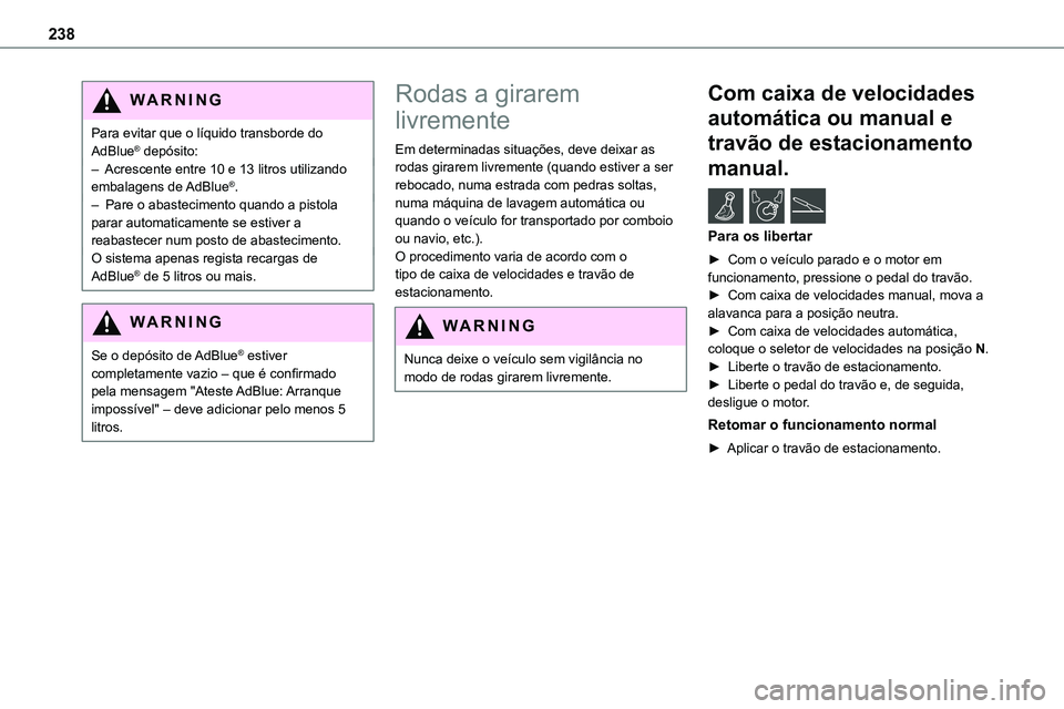 TOYOTA PROACE VERSO 2023 Manual de utilização (in Portuguese) 238
WARNI NG
Para evitar que o líquido transborde do AdBlue® depósito:– Acrescente entre 10 e 13 litros utilizando embalagens de AdBlue®.– Pare o abastecimento quando a pistola parar automat TOYOTA PROACE VERSO 2023 Manual de utilização (in Portuguese) 238
WARNI NG
Para evitar que o líquido transborde do AdBlue® depósito:– Acrescente entre 10 e 13 litros utilizando embalagens de AdBlue®.– Pare o abastecimento quando a pistola parar automat