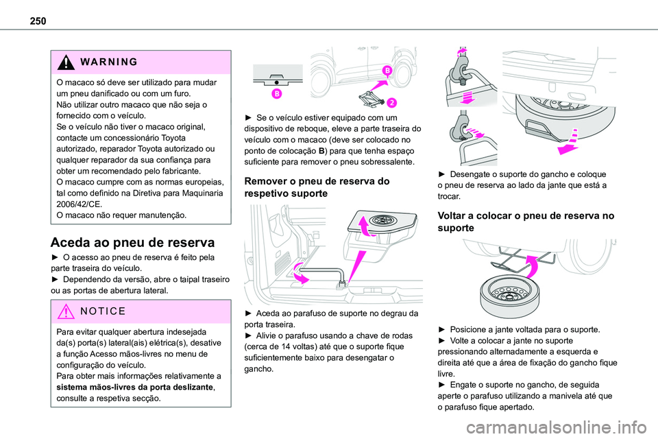 TOYOTA PROACE VERSO 2023  Manual de utilização (in Portuguese) 250
WARNI NG
O macaco só deve ser utilizado para mudar um pneu danificado ou com um furo.Não utilizar outro macaco que não seja o fornecido com o veículo.Se o veículo não tiver o macaco original