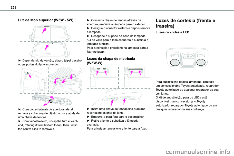 TOYOTA PROACE VERSO 2023 Manual de utilização (in Portuguese) 258
Luz de stop superior (W5W - 5W)
► Dependendo da versão, abra o taipal traseiro ou as portas do lado esquerdo.
► Com portas laterais de abertura lateral, remova a cobertura de plástico TOYOTA PROACE VERSO 2023 Manual de utilização (in Portuguese) 258
Luz de stop superior (W5W - 5W)
► Dependendo da versão, abra o taipal traseiro ou as portas do lado esquerdo.
► Com portas laterais de abertura lateral, remova a cobertura de plástico