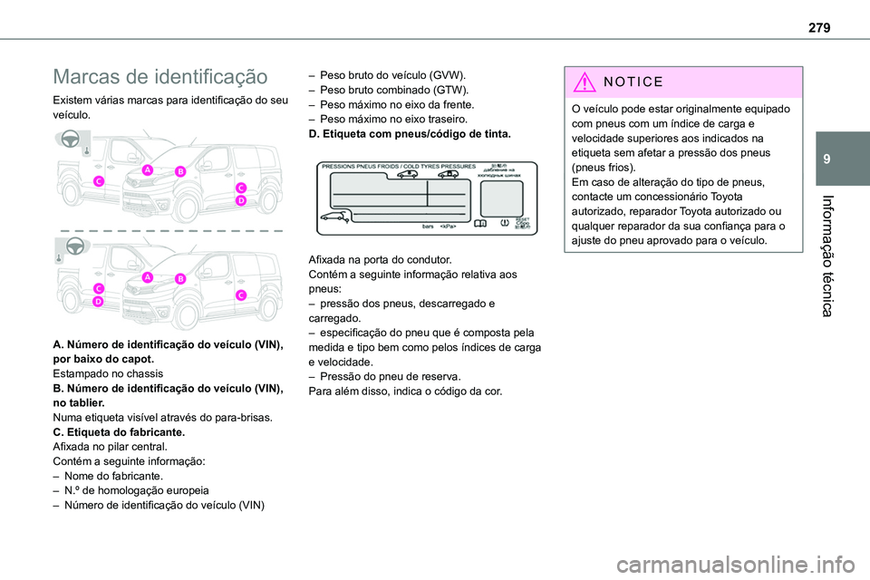 TOYOTA PROACE VERSO 2023  Manual de utilização (in Portuguese) 279
Informação técnica
9
Marcas de identificação
Existem várias marcas para identificação do seu veículo. 
 
A. Número de identificação do veículo (VIN), por baixo do capot.Estampado no c