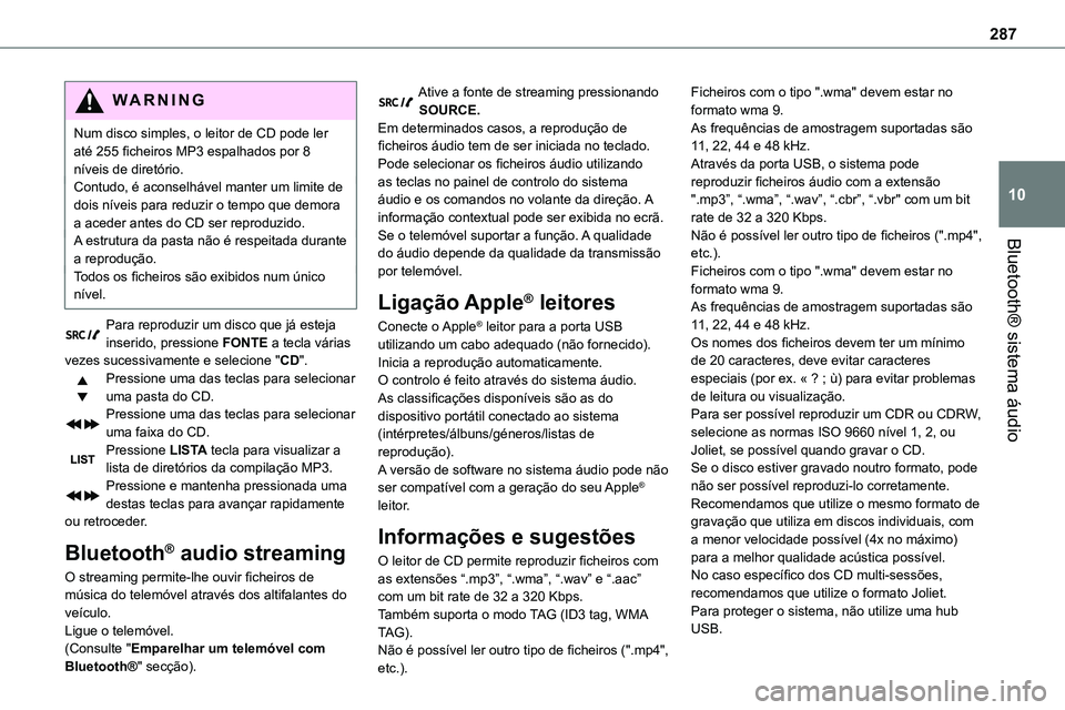 TOYOTA PROACE VERSO 2023 Manual de utilização (in Portuguese) 287
Bluetooth® sistema áudio
10
WARNI NG
Num disco simples, o leitor de CD pode ler até 255 ficheiros MP3 espalhados por 8 níveis de diretório.Contudo, é aconselhável manter um limite de dois n TOYOTA PROACE VERSO 2023 Manual de utilização (in Portuguese) 287
Bluetooth® sistema áudio
10
WARNI NG
Num disco simples, o leitor de CD pode ler até 255 ficheiros MP3 espalhados por 8 níveis de diretório.Contudo, é aconselhável manter um limite de dois n