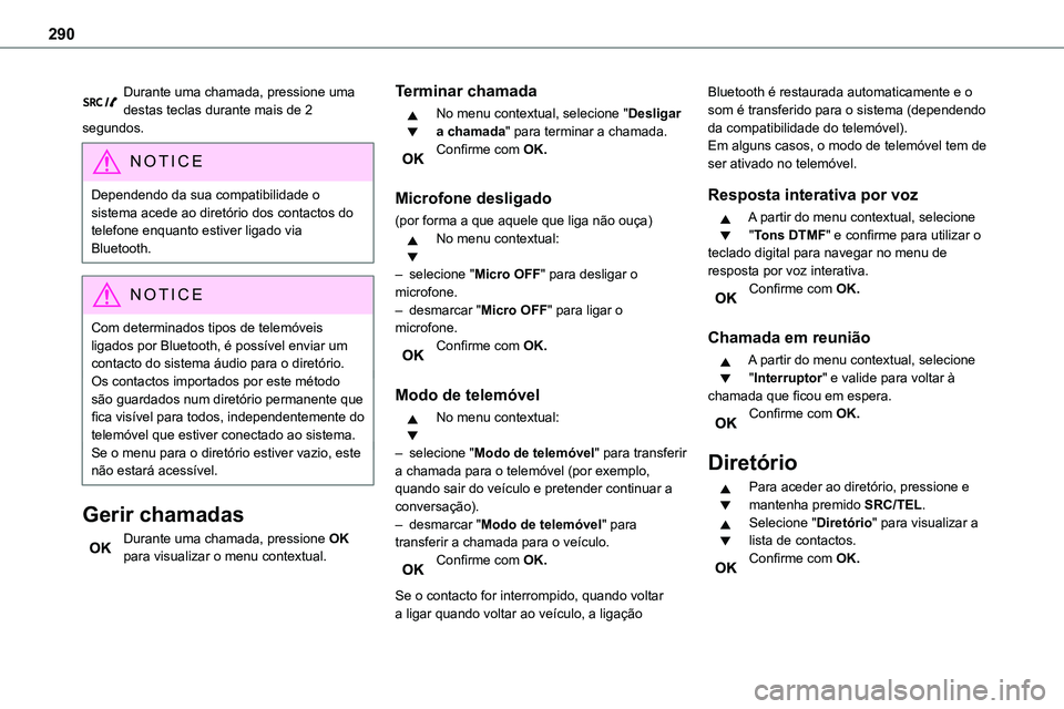 TOYOTA PROACE VERSO 2023 Manual de utilização (in Portuguese) 290
Durante uma chamada, pressione uma destas teclas durante mais de 2 segundos.
NOTIC E
Dependendo da sua compatibilidade o sistema acede ao diretório dos contactos do telefone enquanto estiver liga TOYOTA PROACE VERSO 2023 Manual de utilização (in Portuguese) 290
Durante uma chamada, pressione uma destas teclas durante mais de 2 segundos.
NOTIC E
Dependendo da sua compatibilidade o sistema acede ao diretório dos contactos do telefone enquanto estiver liga