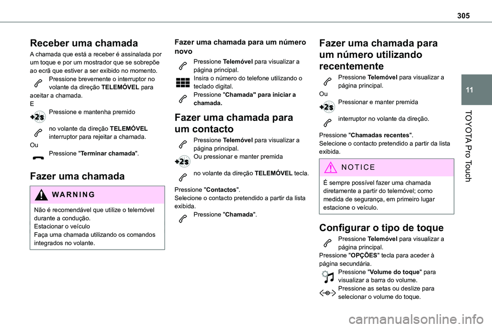TOYOTA PROACE VERSO 2023  Manual de utilização (in Portuguese) 305
TOYOTA Pro Touch
11
Receber uma chamada
A chamada que está a receber é assinalada por um toque e por um mostrador que se sobrepõe ao ecrã que estiver a ser exibido no momento.Pressione breveme