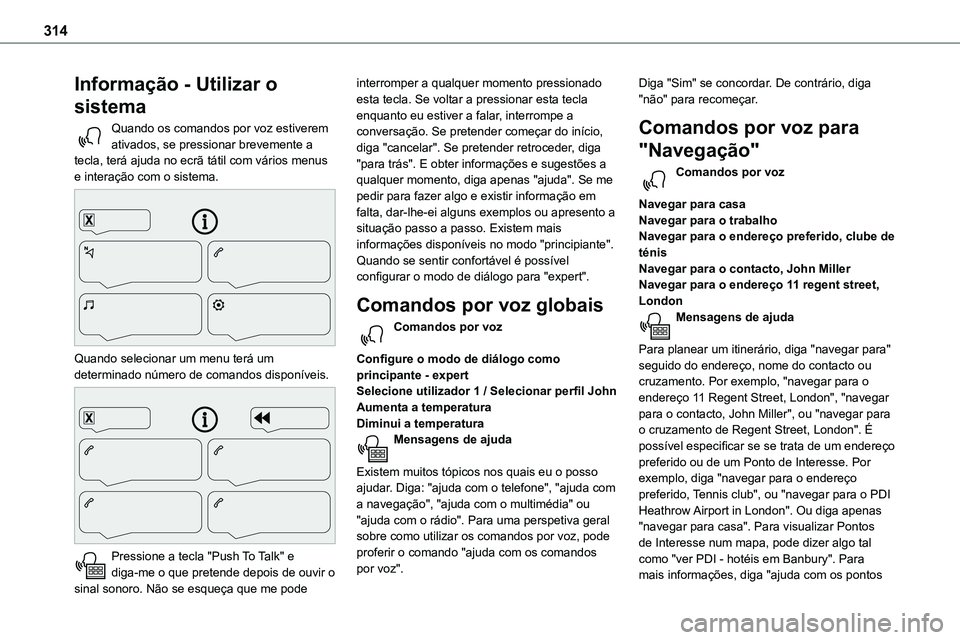 TOYOTA PROACE VERSO 2023 Manual de utilização (in Portuguese) 314
Informação - Utilizar o
sistema
Quando os comandos por voz estiverem ativados, se pressionar brevemente a tecla, terá ajuda no ecrã tátil com vários menus e interação com o sistema.
Qu TOYOTA PROACE VERSO 2023 Manual de utilização (in Portuguese) 314
Informação - Utilizar o
sistema
Quando os comandos por voz estiverem ativados, se pressionar brevemente a tecla, terá ajuda no ecrã tátil com vários menus e interação com o sistema.
Qu
