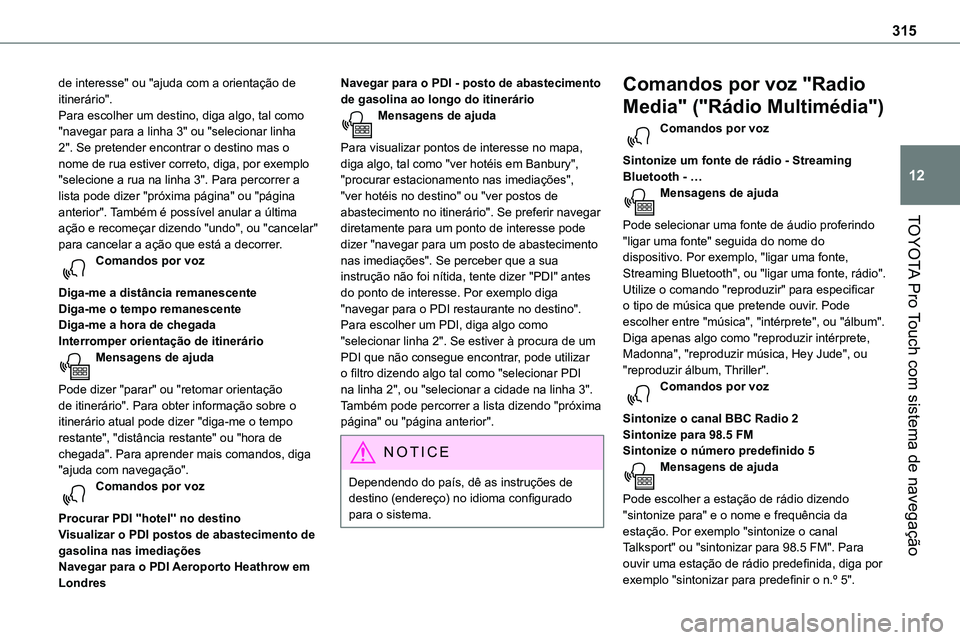 TOYOTA PROACE VERSO 2023 Manual de utilização (in Portuguese) 315
TOYOTA Pro Touch com sistema de navegação
12
de interesse" ou "ajuda com a orientação de itinerário".Para escolher um destino, diga algo, tal como "navegar para a linha 3" TOYOTA PROACE VERSO 2023 Manual de utilização (in Portuguese) 315
TOYOTA Pro Touch com sistema de navegação
12
de interesse" ou "ajuda com a orientação de itinerário".Para escolher um destino, diga algo, tal como "navegar para a linha 3"
