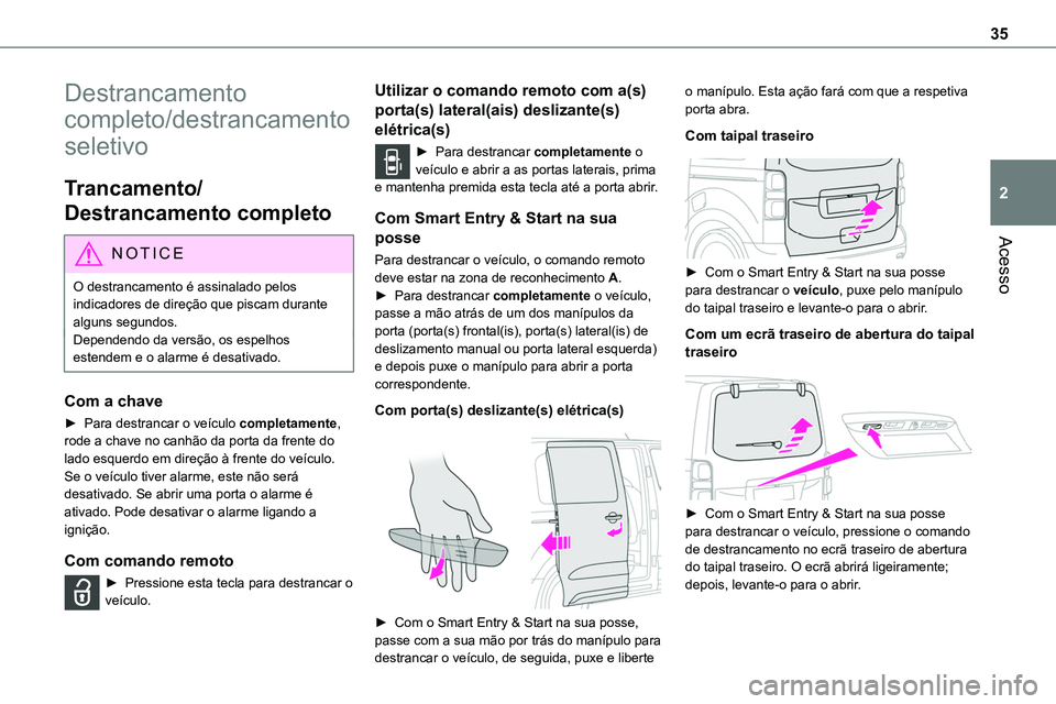 TOYOTA PROACE VERSO 2023  Manual de utilização (in Portuguese) 35
Acesso
2
Destrancamento 
completo/destrancamento 
seletivo
Trancamento/
Destrancamento completo
NOTIC E
O destrancamento é assinalado pelos indicadores de direção que piscam durante alguns segun