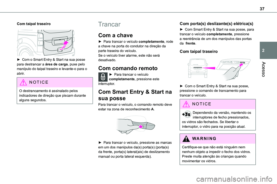 TOYOTA PROACE VERSO 2023 Manual de utilização (in Portuguese) 37
Acesso
2
Com taipal traseiro
â–º Com o Smart Entry & Start na sua posse
para destrancar a área de carga, puxe pelo manÃpulo do taipal traseiro e levante-o para o abrir.
NOTIC E
O destrancam TOYOTA PROACE VERSO 2023 Manual de utilização (in Portuguese) 37
Acesso
2
Com taipal traseiro
â–º Com o Smart Entry & Start na sua posse
para destrancar a área de carga, puxe pelo manÃpulo do taipal traseiro e levante-o para o abrir.
NOTIC E
O destrancam