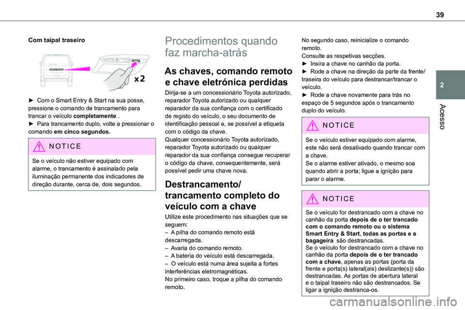 TOYOTA PROACE VERSO 2023 Manual de utilização (in Portuguese) 39
Acesso
2
Com taipal traseiro
â–º Com o Smart Entry & Start na sua posse,
pressione o comando de trancamento para trancar o veÃculo completamente .â–º Para trancamento duplo, volte a pressiona TOYOTA PROACE VERSO 2023 Manual de utilização (in Portuguese) 39
Acesso
2
Com taipal traseiro
â–º Com o Smart Entry & Start na sua posse,
pressione o comando de trancamento para trancar o veÃculo completamente .â–º Para trancamento duplo, volte a pressiona