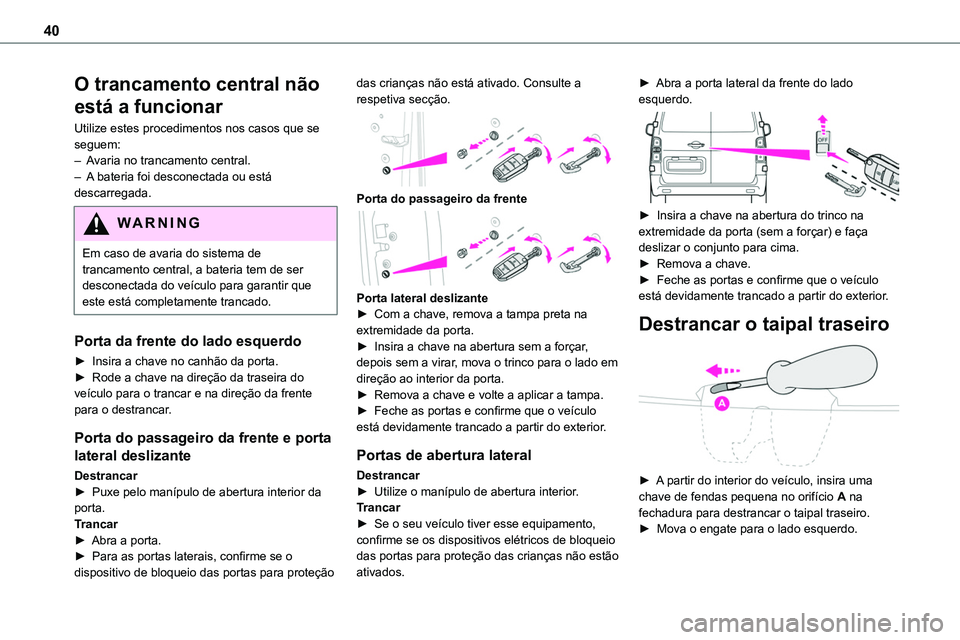 TOYOTA PROACE VERSO 2023 Manual de utilização (in Portuguese) 40
O trancamento central não
está a funcionar
Utilize estes procedimentos nos casos que se seguem:– Avaria no trancamento central.– A bateria foi desconectada ou está descarregada.
W ARNI NG
E TOYOTA PROACE VERSO 2023 Manual de utilização (in Portuguese) 40
O trancamento central não
está a funcionar
Utilize estes procedimentos nos casos que se seguem:– Avaria no trancamento central.– A bateria foi desconectada ou está descarregada.
W ARNI NG
E