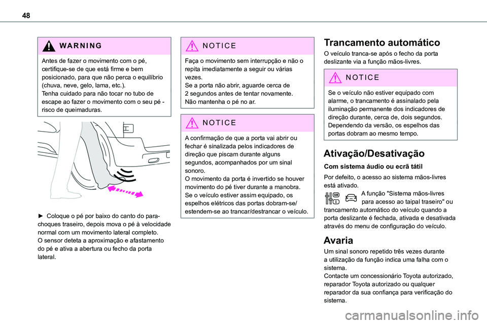 TOYOTA PROACE VERSO 2023 Manual de utilização (in Portuguese) 48
WARNI NG
Antes de fazer o movimento com o pé, certifique-se de que está firme e bem posicionado, para que não perca o equilíbrio (chuva, neve, gelo, lama, etc.).Tenha cuidado para não tocar no TOYOTA PROACE VERSO 2023 Manual de utilização (in Portuguese) 48
WARNI NG
Antes de fazer o movimento com o pé, certifique-se de que está firme e bem posicionado, para que não perca o equilíbrio (chuva, neve, gelo, lama, etc.).Tenha cuidado para não tocar no
