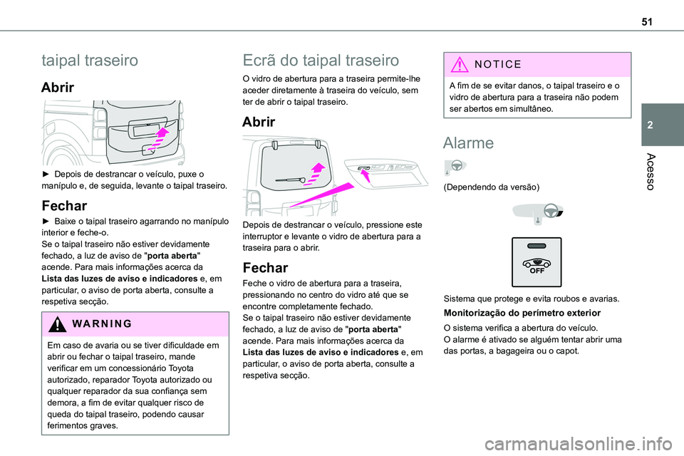 TOYOTA PROACE VERSO 2023 Manual de utilização (in Portuguese) 51
Acesso
2
taipal traseiro
Abrir
► Depois de destrancar o veículo, puxe o manípulo e, de seguida, levante o taipal traseiro.
Fechar
► Baixe o taipal traseiro agarrando no manípulo interior TOYOTA PROACE VERSO 2023 Manual de utilização (in Portuguese) 51
Acesso
2
taipal traseiro
Abrir
► Depois de destrancar o veículo, puxe o manípulo e, de seguida, levante o taipal traseiro.
Fechar
► Baixe o taipal traseiro agarrando no manípulo interior