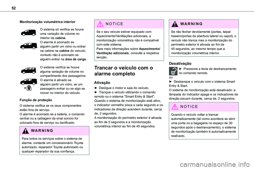 TOYOTA PROACE VERSO 2023 Manual de utilização (in Portuguese) 52
Monitorização volumétrica interior
O sistema só verifica se houve uma variação de volume no interior da cabine.O alarme é acionado se alguém partir um vidro ou entrar na cabine na cabine do TOYOTA PROACE VERSO 2023 Manual de utilização (in Portuguese) 52
Monitorização volumétrica interior
O sistema só verifica se houve uma variação de volume no interior da cabine.O alarme é acionado se alguém partir um vidro ou entrar na cabine na cabine do