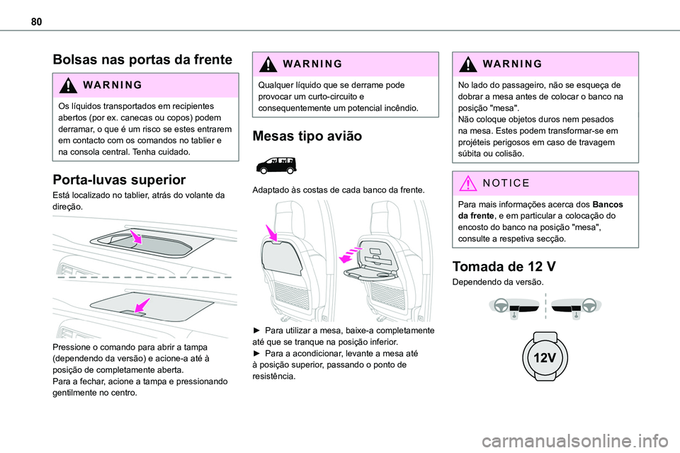 TOYOTA PROACE VERSO 2023 Manual de utilização (in Portuguese) 80
Bolsas nas portas da frente
WARNI NG
Os líquidos transportados em recipientes abertos (por ex. canecas ou copos) podem derramar, o que é um risco se estes entrarem em contacto com os comandos no TOYOTA PROACE VERSO 2023 Manual de utilização (in Portuguese) 80
Bolsas nas portas da frente
WARNI NG
Os líquidos transportados em recipientes abertos (por ex. canecas ou copos) podem derramar, o que é um risco se estes entrarem em contacto com os comandos no