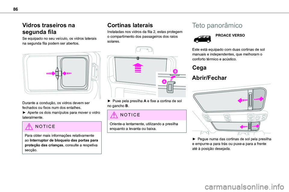 TOYOTA PROACE VERSO 2023 Manual de utilização (in Portuguese) 86
Vidros traseiros na
segunda fila
Se equipado no seu veículo, os vidros laterais na segunda fila podem ser abertos.
Durante a condução, os vidros devem ser fechados ou fixos num dos entalhes. TOYOTA PROACE VERSO 2023 Manual de utilização (in Portuguese) 86
Vidros traseiros na
segunda fila
Se equipado no seu veículo, os vidros laterais na segunda fila podem ser abertos.
Durante a condução, os vidros devem ser fechados ou fixos num dos entalhes.