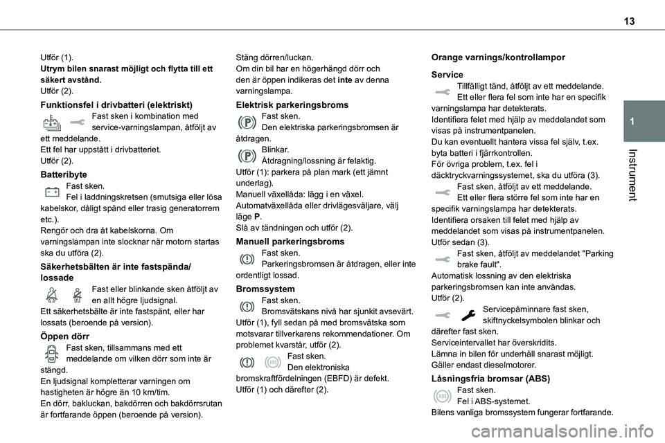 TOYOTA PROACE VERSO 2023 Bruksanvisningar (in Swedish) 13
Instrument
1
Utför (1).Utrym bilen snarast möjligt och flytta till ett säkert avstånd.Utför (2).
Funktionsfel i drivbatteri (elektriskt)Fast sken i kombination med service-varningslampan, åtf TOYOTA PROACE VERSO 2023 Bruksanvisningar (in Swedish) 13
Instrument
1
Utför (1).Utrym bilen snarast möjligt och flytta till ett säkert avstånd.Utför (2).
Funktionsfel i drivbatteri (elektriskt)Fast sken i kombination med service-varningslampan, åtf