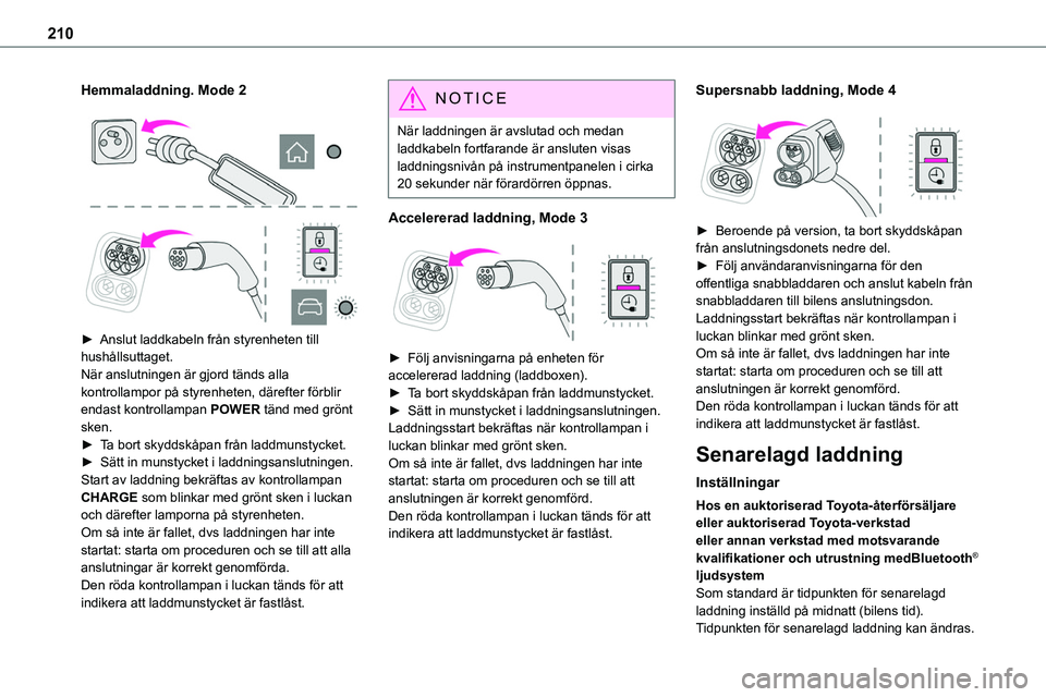 TOYOTA PROACE VERSO 2023 Bruksanvisningar (in Swedish) 210
Hemmaladdning. Mode 2
► Anslut laddkabeln från styrenheten till hushållsuttaget.När anslutningen är gjord tänds alla kontrollampor på styrenheten, därefter förblir endast kontrolla TOYOTA PROACE VERSO 2023 Bruksanvisningar (in Swedish) 210
Hemmaladdning. Mode 2
► Anslut laddkabeln från styrenheten till hushållsuttaget.När anslutningen är gjord tänds alla kontrollampor på styrenheten, därefter förblir endast kontrolla