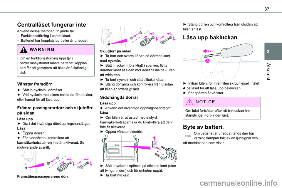 TOYOTA PROACE VERSO 2023  Bruksanvisningar (in Swedish) 37
Åtkomst
2
Centrallåset fungerar inte
Använd dessa metoder i följande fall:– Funktionsstörning i centrallåset.– Batteriet har kopplats bort eller är urladdat.
WARNI NG
Om en funktionsstö