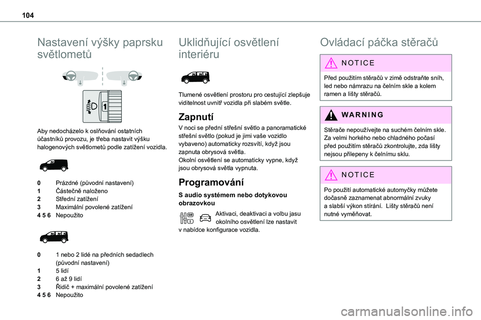 TOYOTA PROACE VERSO 2023 Návod na použití (in Czech) 104
Nastavení výšky paprsku
světlometů
Aby nedocházelo k oslňování ostatních účastníků provozu, je třeba nastavit výšku halogenových světlometů podle zatížení vozidla.
0 TOYOTA PROACE VERSO 2023 Návod na použití (in Czech) 104
Nastavení výšky paprsku
světlometů
Aby nedocházelo k oslňování ostatních účastníků provozu, je třeba nastavit výšku halogenových světlometů podle zatížení vozidla.
0