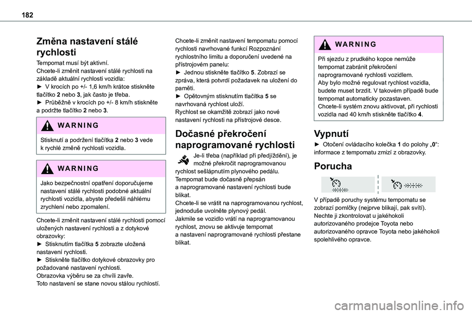 TOYOTA PROACE VERSO 2023 Návod na použití (in Czech) 182
Změna nastavení stálé
rychlosti
Tempomat musí být aktivní.Chcete-li změnit nastavení stálé rychlosti na základě aktuální rychlosti vozidla:► V krocích po +/- 1,6 km/h krátce st TOYOTA PROACE VERSO 2023 Návod na použití (in Czech) 182
Změna nastavení stálé
rychlosti
Tempomat musí být aktivní.Chcete-li změnit nastavení stálé rychlosti na základě aktuální rychlosti vozidla:► V krocích po +/- 1,6 km/h krátce st