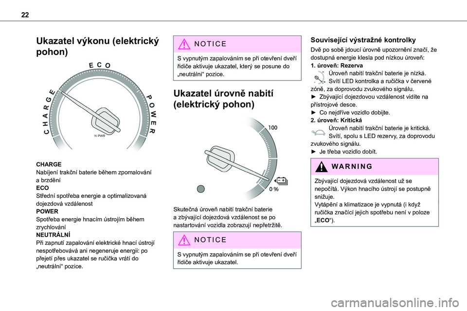 TOYOTA PROACE VERSO 2023  Návod na použití (in Czech) 22
Ukazatel výkonu (elektrický 
pohon) 
 
CHARGENabíjení trakční baterie během zpomalování a brzděníECOStřední spotřeba energie a optimalizovaná dojezdová vzdálenostPOWERSpotřeba ene
