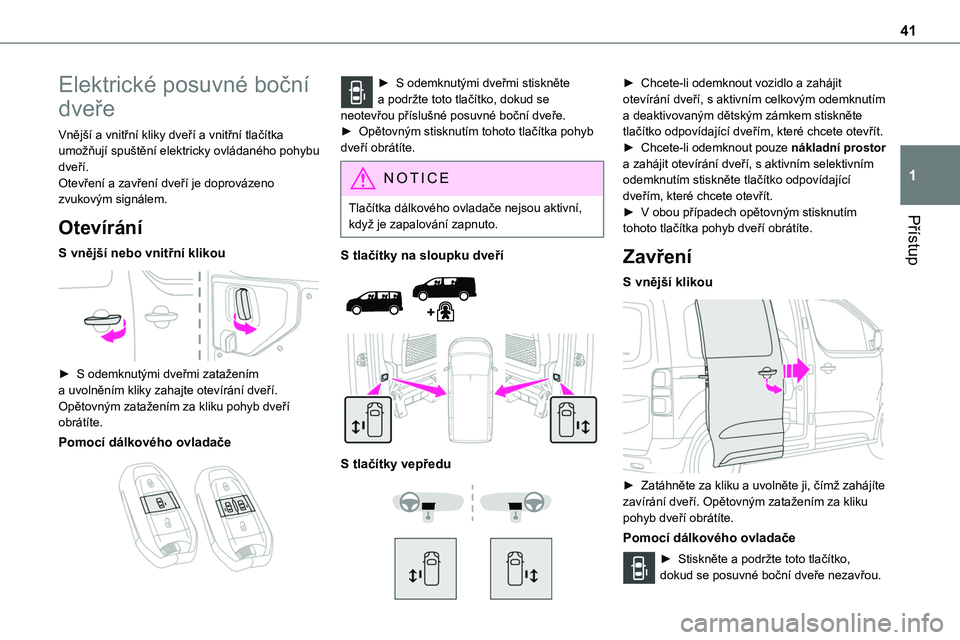 TOYOTA PROACE VERSO 2023  Návod na použití (in Czech) 41
Přístup
1
Elektrické posuvné boční 
dveře
Vnější a vnitřní kliky dveří a vnitřní tlačítka umožňují spuštění elektricky ovládaného pohybu dveří.Otevření a zavření dve