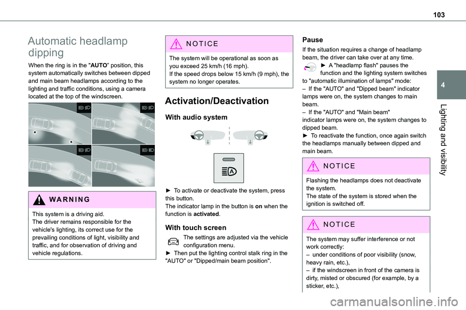 TOYOTA PROACE VERSO EV 2024 User Guide 103
Lighting and visibility
4
Automatic headlamp 
dipping
When the ring is in the "AUTO” position, this system automatically switches between dipped and main beam headlamps according to the ligh