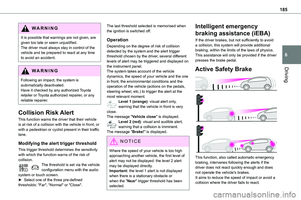 TOYOTA PROACE VERSO EV 2024 Owners Manual 185
Driving
6
WARNI NG
It is possible that warnings are not given, are given too late or seem unjustified.The driver must always stay in control of the vehicle and be prepared to react at any time to TOYOTA PROACE VERSO EV 2024 Owners Manual 185
Driving
6
WARNI NG
It is possible that warnings are not given, are given too late or seem unjustified.The driver must always stay in control of the vehicle and be prepared to react at any time to