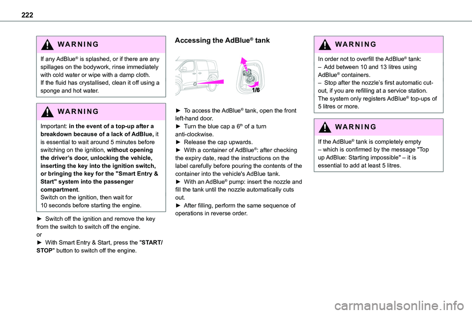 TOYOTA PROACE VERSO EV 2024  Owners Manual 222
WARNI NG
If  any AdBlue® is splashed, or if there are any spillages on the bodywork, rinse immediately with cold water or wipe with a damp cloth.If the fluid has crystallised, clean it off using 