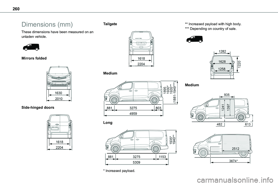 TOYOTA PROACE VERSO EV 2024 Owners Manual 260
Dimensions (mm)
These dimensions have been measured on an unladen vehicle.
Mirrors folded
Side-hinged doors
Tailgate
Medium
Long
* Increased payload.
** Increased payload with hi TOYOTA PROACE VERSO EV 2024 Owners Manual 260
Dimensions (mm)
These dimensions have been measured on an unladen vehicle.
Mirrors folded
Side-hinged doors
Tailgate
Medium
Long
* Increased payload.
** Increased payload with hi