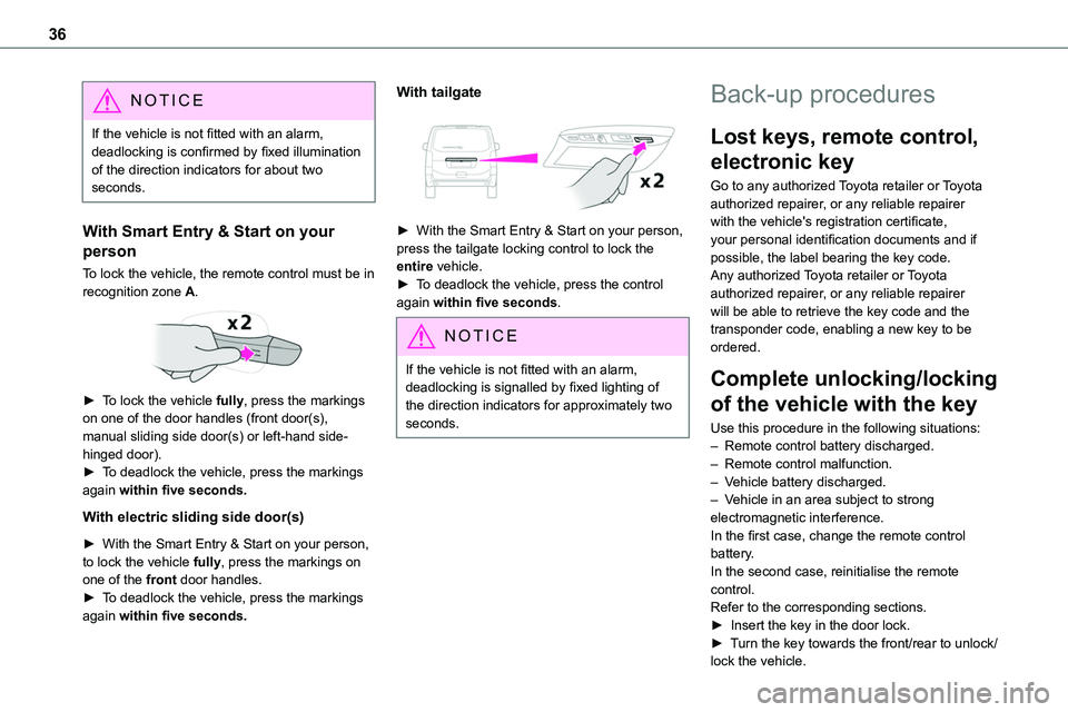 TOYOTA PROACE VERSO EV 2024  Owners Manual 36
NOTIC E
If the vehicle is not fitted with an alarm, deadlocking is confirmed by fixed illumination of the direction indicators for about two seconds.
With Smart Entry & Start on your 
person
To loc