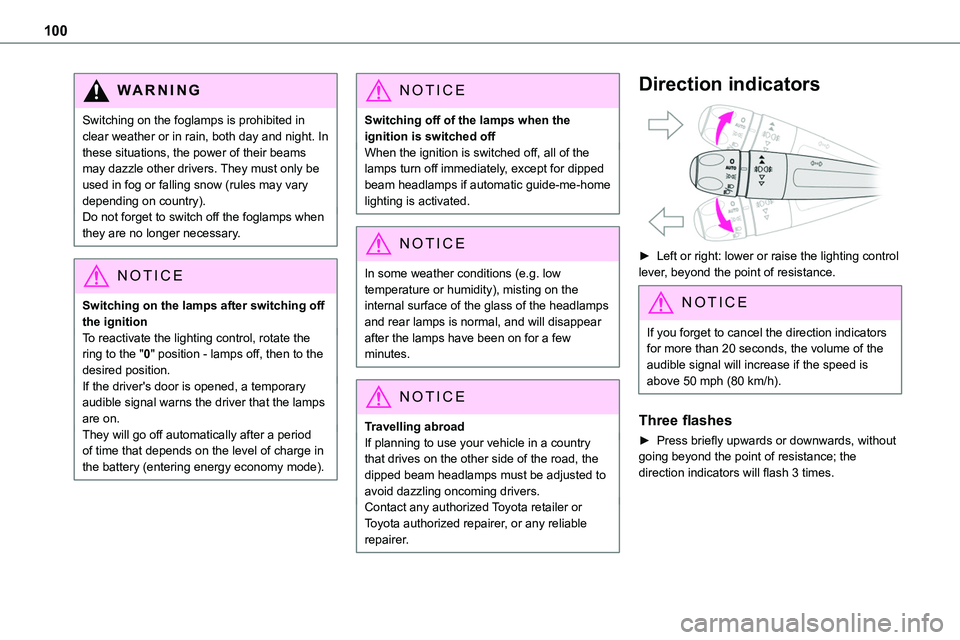 TOYOTA PROACE VERSO EV 2024  Owners Manual 100
WARNI NG
Switching on the foglamps is prohibited in clear weather or in rain, both day and night. In these situations, the power of their beams may dazzle other drivers. They must only be used in 