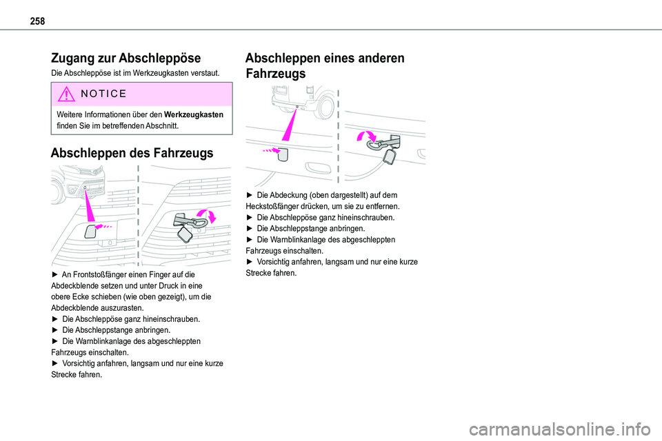 TOYOTA PROACE VERSO EV 2024  Betriebsanleitungen (in German) 258
Zugang zur Abschleppöse
Die Abschleppöse ist im Werkzeugkasten verstaut.
NOTIC E
Weitere Informationen über den Werkzeugkasten finden Sie im betreffenden Abschnitt.
Abschleppen des Fahrzeugs 
 