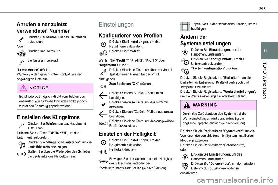 TOYOTA PROACE VERSO EV 2024  Betriebsanleitungen (in German) 295
TOYOTA Pro Touch
11
Anrufen einer zuletzt 
verwendeten Nummer
Drücken Sie Telefon, um das Hauptmenü aufzurufen.OderDrücken und halten Sie 
die Taste am Lenkrad. 
"Letzte Anrufe" drücke