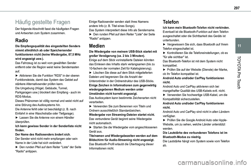TOYOTA PROACE VERSO EV 2024  Betriebsanleitungen (in German) 297
TOYOTA Pro Touch
11
Häufig gestellte Fragen
Der folgende Abschnitt fasst die häufigsten Fragen und Antworten zum System zusammen.
Radio
Die Empfangsqualität des eingestellten Senders nimmt allm
