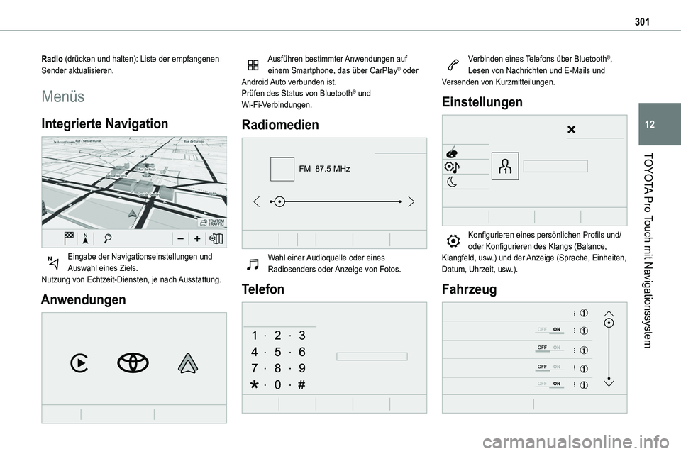 TOYOTA PROACE VERSO EV 2024  Betriebsanleitungen (in German) 301
TOYOTA Pro Touch mit Navigationssystem
12
Radio (drücken und halten): Liste der empfangenen Sender aktualisieren.
Menüs
Integrierte Navigation 
 
Eingabe der Navigationseinstellungen und Auswahl