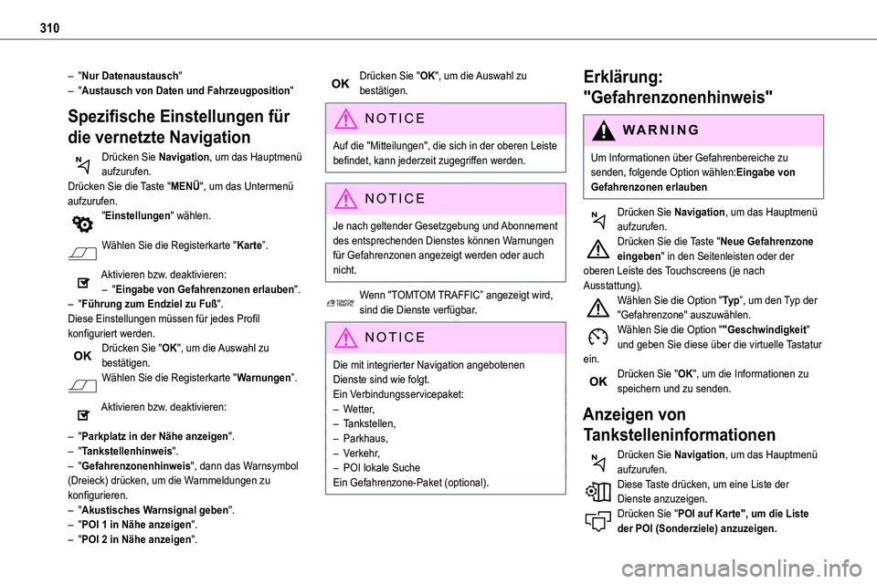 TOYOTA PROACE VERSO EV 2024  Betriebsanleitungen (in German) 310
– "Nur Datenaustausch"– "Austausch von Daten und Fahrzeugposition"
Spezifische Einstellungen für 
die vernetzte Navigation
Drücken Sie Navigation, um das Hauptmenü aufzurufe