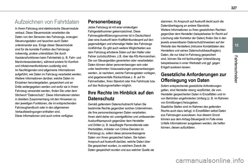 TOYOTA PROACE VERSO EV 2024  Betriebsanleitungen (in German) 327
Fahrtenschreiber
13
Aufzeichnen von Fahrtdaten
In Ihrem Fahrzeug sind elektronische Steuermodule verbaut. Diese Steuermodule verarbeiten die Daten von den Sensoren des Fahrzeugs, erzeugen Steuerun