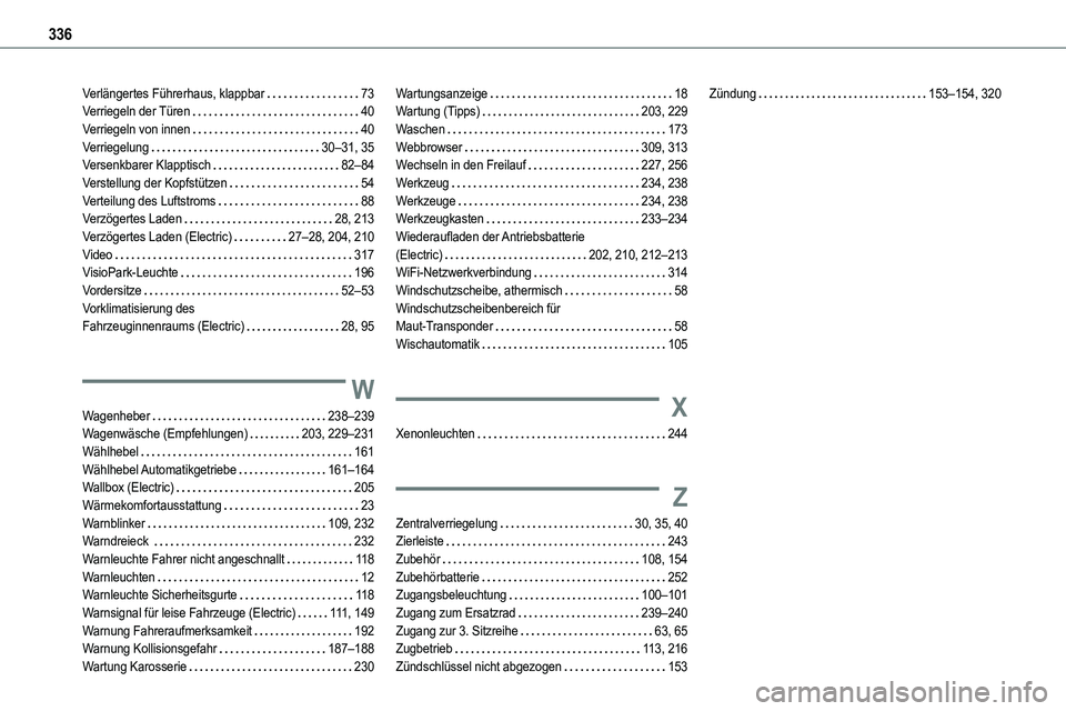 TOYOTA PROACE VERSO EV 2024 Betriebsanleitungen (in German) 336
Verlängertes Führerhaus, klappbar 73Verriegeln der Türen 40Verriegeln von innen 40Verriegelung 30–31, 35Versenkbarer Klapptisch 82–84Verstellung der Kopfstützen 54Verteilung de TOYOTA PROACE VERSO EV 2024 Betriebsanleitungen (in German) 336
Verlängertes Führerhaus, klappbar 73Verriegeln der Türen 40Verriegeln von innen 40Verriegelung 30–31, 35Versenkbarer Klapptisch 82–84Verstellung der Kopfstützen 54Verteilung de