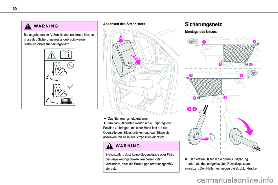TOYOTA PROACE VERSO EV 2024  Betriebsanleitungen (in German) 60
WARNI NG
Bei angehobenem Außensitz und entfernter Klappe muss das Sicherungsnetz angebracht werden.Siehe Abschnitt Sicherungsnetz.
Absenken des Sitzpolsters 
 
► Das Sicherungsnetz entfernen.►
