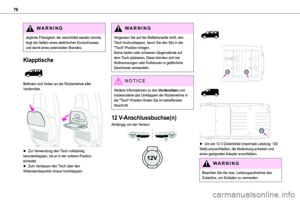 TOYOTA PROACE VERSO EV 2024  Betriebsanleitungen (in German) 76
WARNI NG
Jegliche Flüssigkeit, die verschüttet werden könnte, birgt die Gefahr eines elektrischen Kurzschlusses und damit eines potenziellen Brandes.
Klapptische 
 
Befinden sich hinten an der R