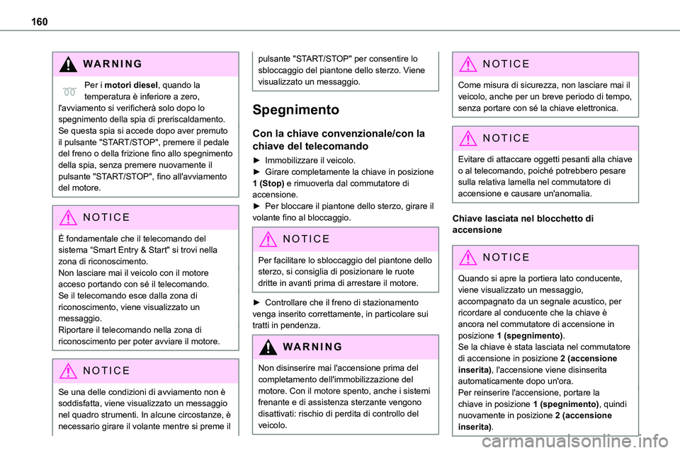TOYOTA PROACE VERSO EV 2024  Manuale duso (in Italian) 160
WARNI NG
Per i motori diesel, quando la temperatura è inferiore a zero, l'avviamento si verificherà solo dopo lo spegnimento della spia di preriscaldamento.Se questa spia si accede dopo aver