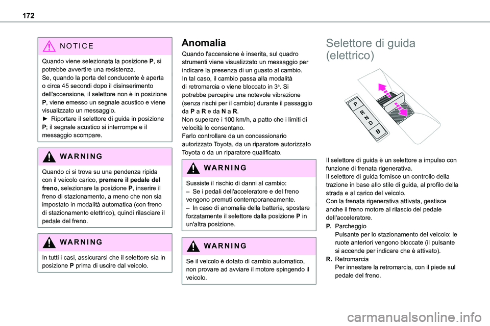 TOYOTA PROACE VERSO EV 2024  Manuale duso (in Italian) 172
NOTIC E
Quando viene selezionata la posizione P, si potrebbe avvertire una resistenza.Se, quando la porta del conducente è aperta o circa 45 secondi dopo il disinserimento dell'accensione, il
