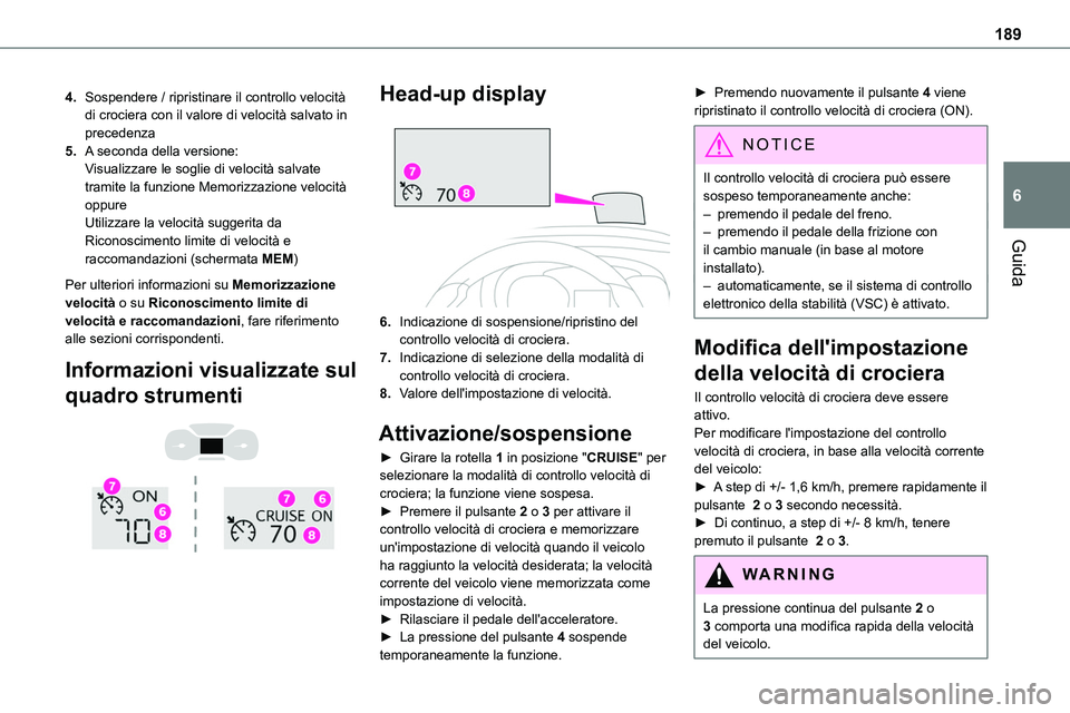TOYOTA PROACE VERSO EV 2024  Manuale duso (in Italian) 189
Guida
6
4.Sospendere / ripristinare il controllo velocità di crociera con il valore di velocità salvato in precedenza
5.A seconda della versione:Visualizzare le soglie di velocità salvate trami