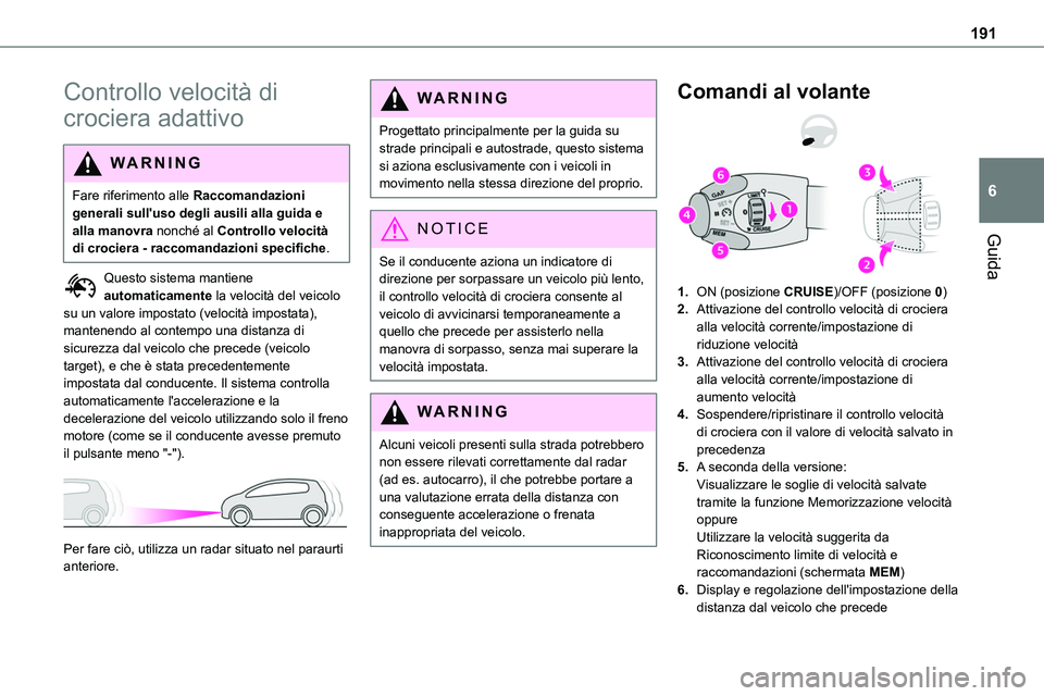 TOYOTA PROACE VERSO EV 2024  Manuale duso (in Italian) 191
Guida
6
Controllo velocità di 
crociera adattivo
WARNI NG
Fare riferimento alle Raccomandazioni generali sull'uso degli ausili alla guida e alla manovra nonché al Controllo velocità 
di cro